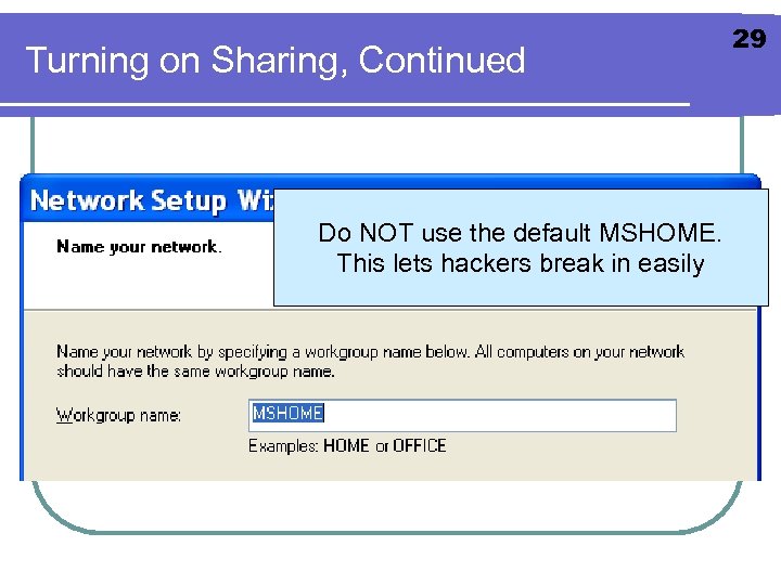 Turning on Sharing, Continued Do NOT use the default MSHOME. This lets hackers break