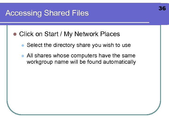 Accessing Shared Files l Click on Start / My Network Places l Select the