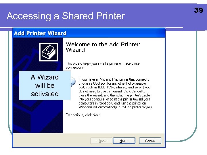 Accessing a Shared Printer A Wizard will be activated 39 