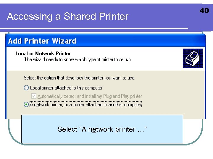 Accessing a Shared Printer Select “A network printer …” 40 