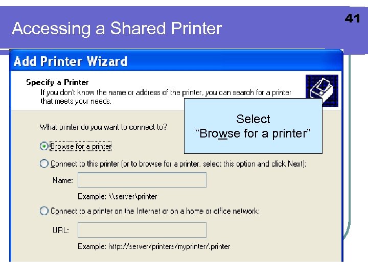 Accessing a Shared Printer Select “Browse for a printer” 41 