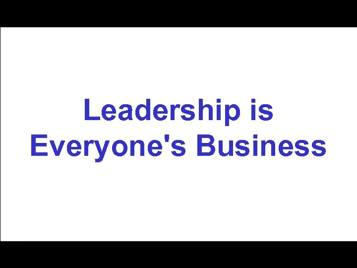 Leadership is Everyone's Business 
