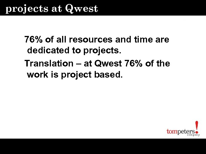 projects at Qwest 76% of all resources and time are dedicated to projects. Translation