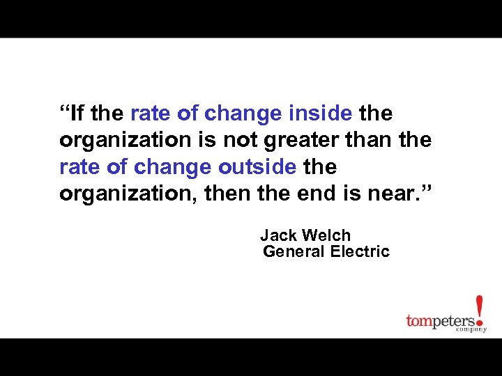 “If the rate of change inside the organization is not greater than the rate