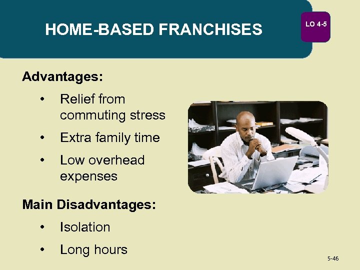 HOME-BASED FRANCHISES LO 4 -5 Advantages: • Relief from commuting stress • Extra family