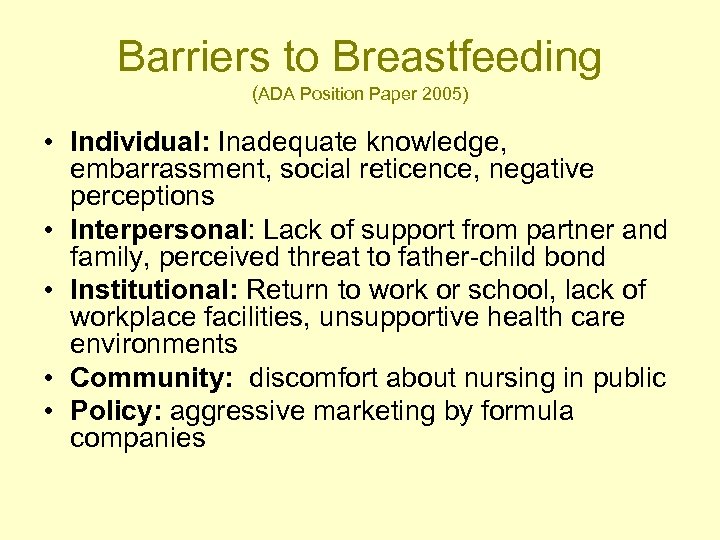 Barriers to Breastfeeding (ADA Position Paper 2005) • Individual: Inadequate knowledge, embarrassment, social reticence,
