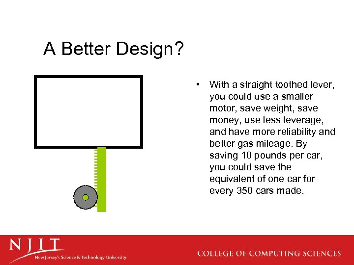 A Better Design? • With a straight toothed lever, you could use a smaller