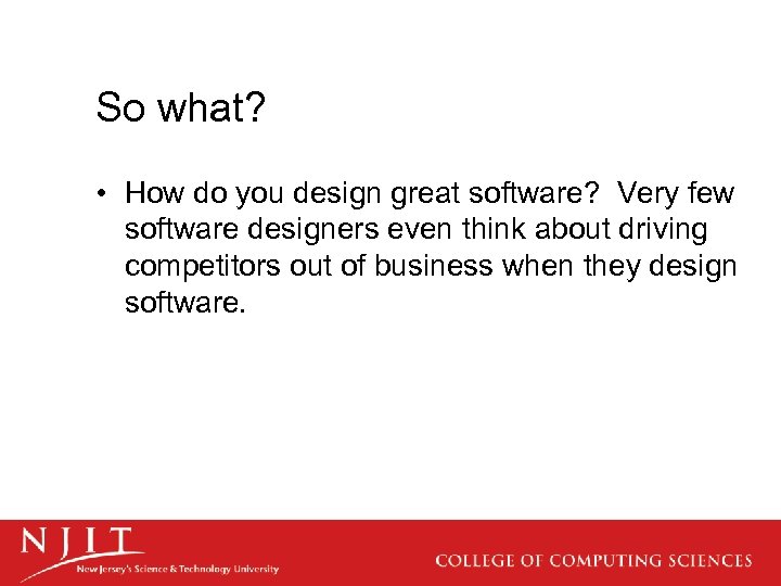 So what? • How do you design great software? Very few software designers even