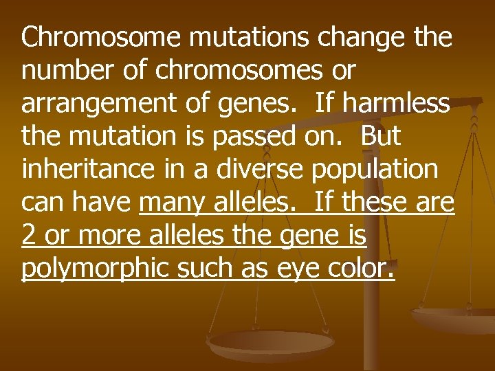 Chromosome mutations change the number of chromosomes or arrangement of genes. If harmless the
