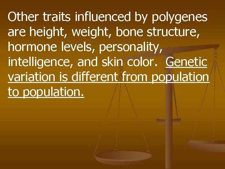 Other traits influenced by polygenes are height, weight, bone structure, hormone levels, personality, intelligence,