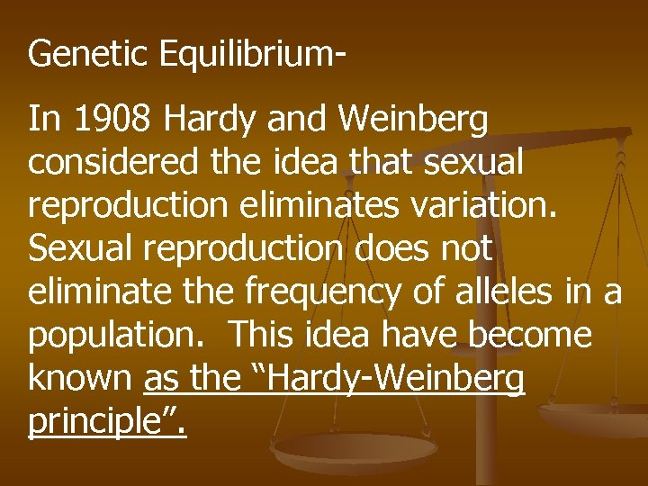 Genetic Equilibrium. In 1908 Hardy and Weinberg considered the idea that sexual reproduction eliminates