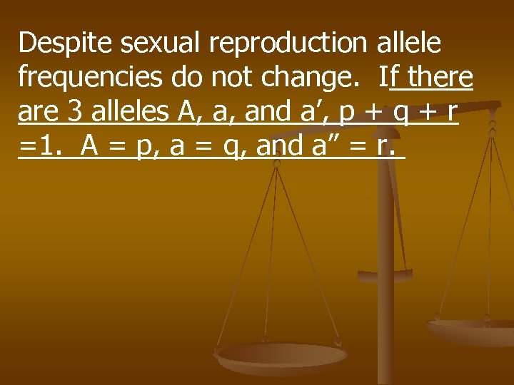 Despite sexual reproduction allele frequencies do not change. If there are 3 alleles A,