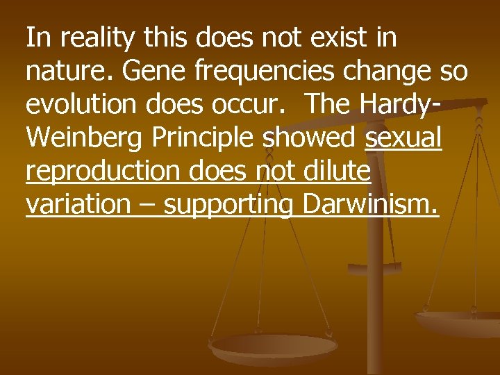 In reality this does not exist in nature. Gene frequencies change so evolution does