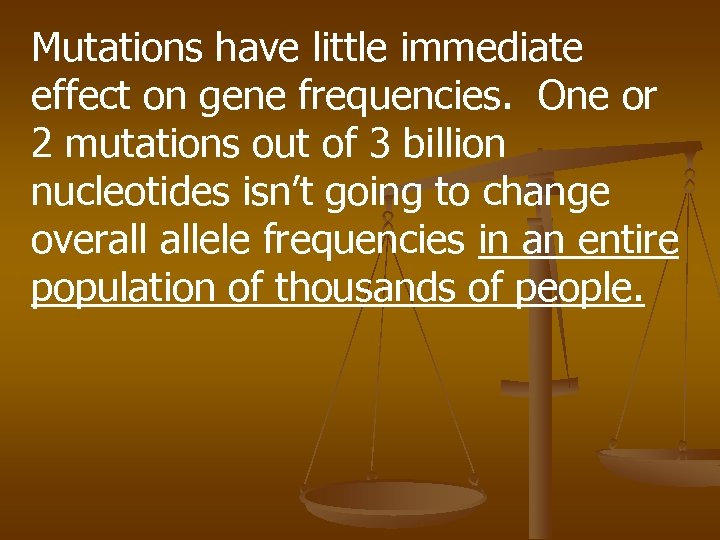 Mutations have little immediate effect on gene frequencies. One or 2 mutations out of