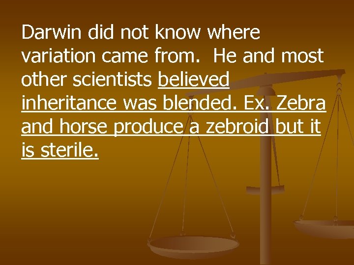 Darwin did not know where variation came from. He and most other scientists believed