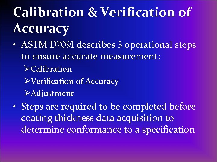 Calibration & Verification of Accuracy • ASTM D 7091 describes 3 operational steps to