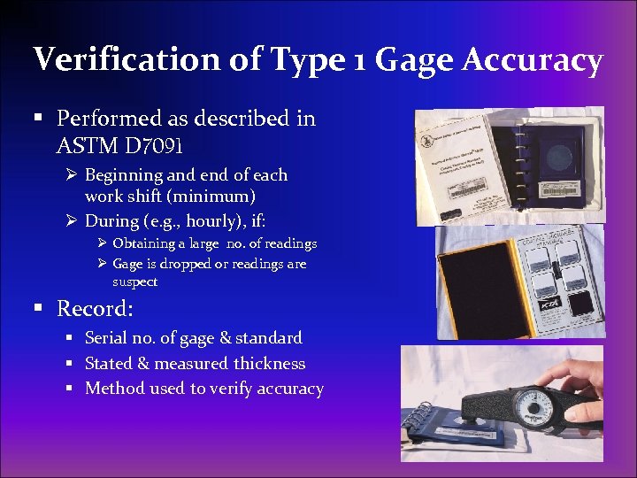Verification of Type 1 Gage Accuracy § Performed as described in ASTM D 7091