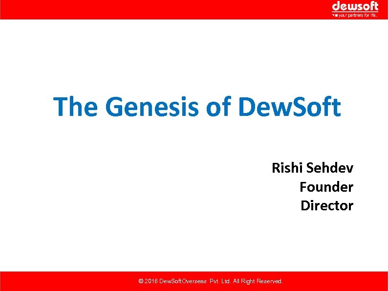 The Genesis of Dew. Soft Rishi Sehdev Founder Director © 2016 Dew. Soft. Overseas