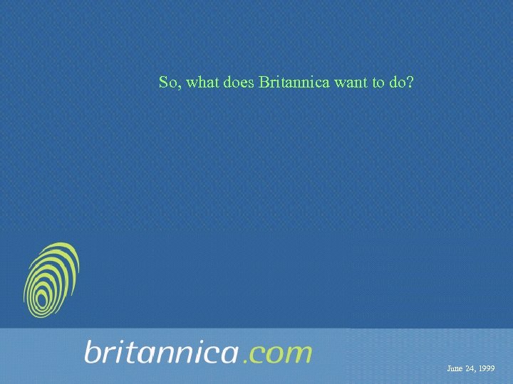 So, what does Britannica want to do? June 24, 1999 