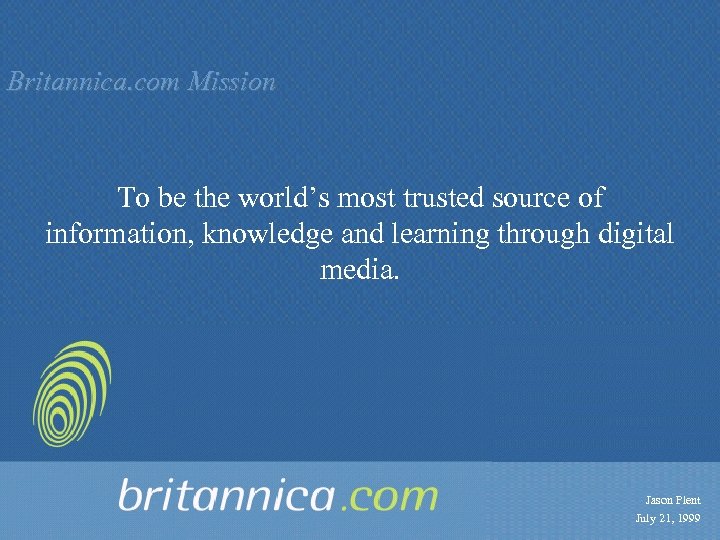 Britannica. com Mission To be the world’s most trusted source of information, knowledge and