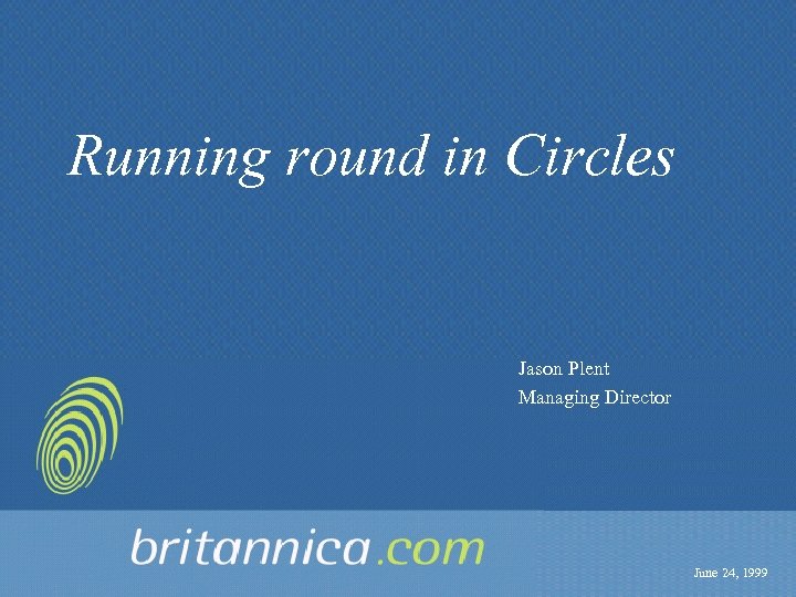 Running round in Circles Jason Plent Managing Director June 24, 1999 