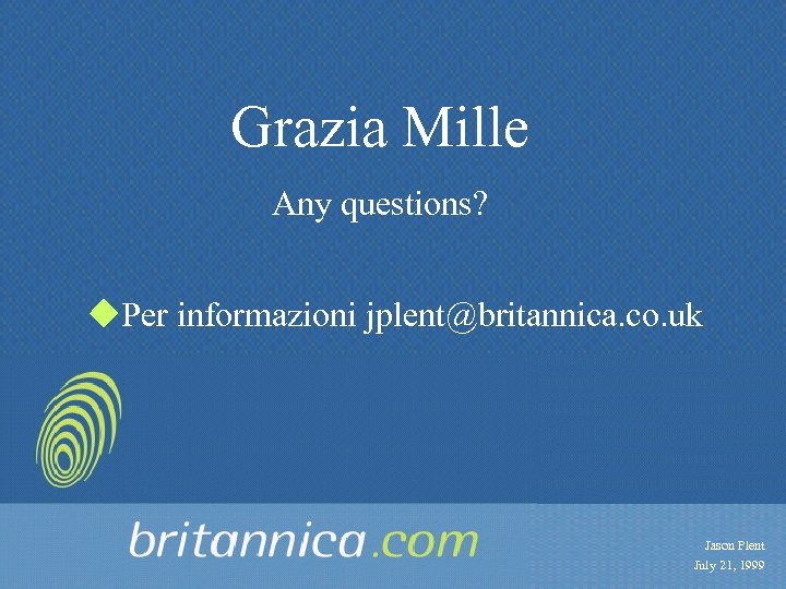 Grazia Mille Any questions? u. Per informazioni jplent@britannica. co. uk Jason Plent July 21,