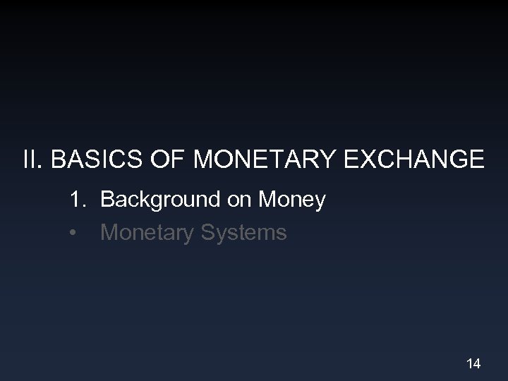 II. BASICS OF MONETARY EXCHANGE 1. Background on Money • Monetary Systems 14 