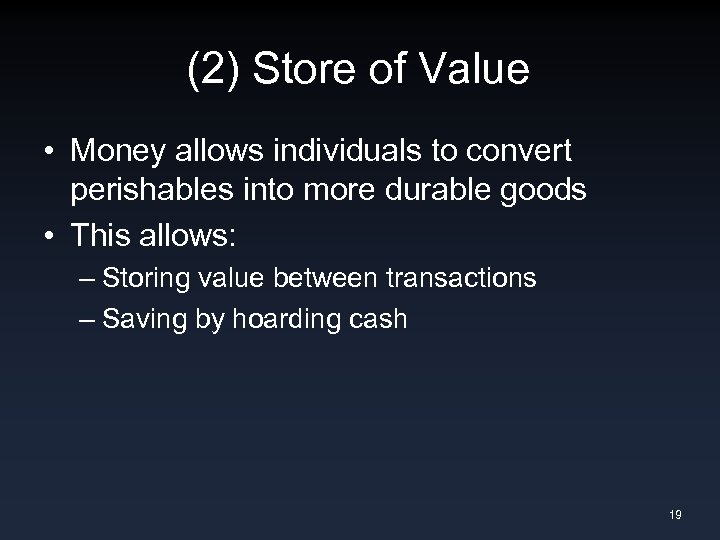 (2) Store of Value • Money allows individuals to convert perishables into more durable