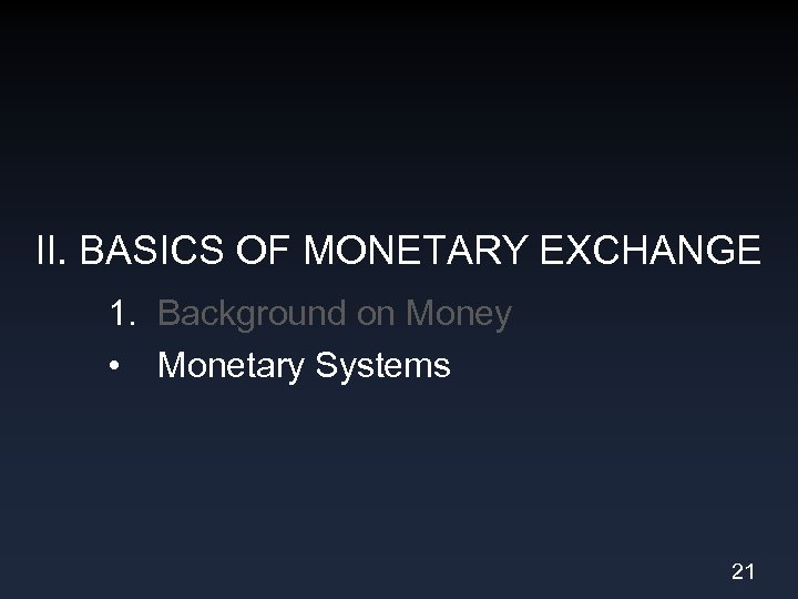 II. BASICS OF MONETARY EXCHANGE 1. Background on Money • Monetary Systems 21 