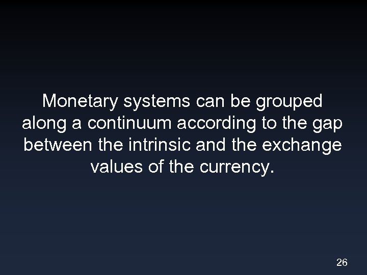 Monetary systems can be grouped along a continuum according to the gap between the
