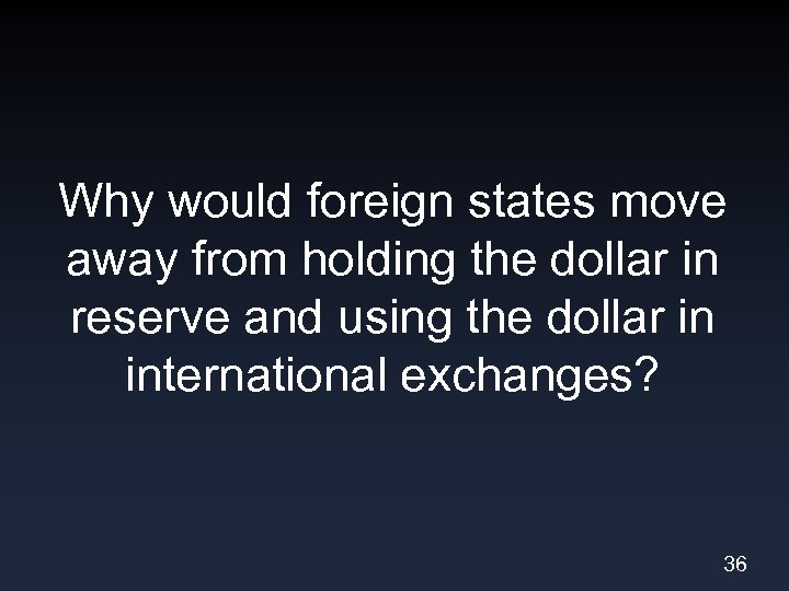 Why would foreign states move away from holding the dollar in reserve and using