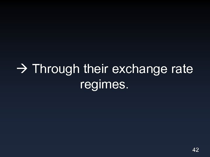  Through their exchange rate regimes. 42 