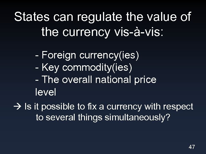 States can regulate the value of the currency vis-à-vis: - Foreign currency(ies) - Key