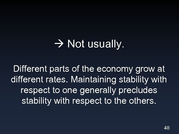  Not usually. Different parts of the economy grow at different rates. Maintaining stability
