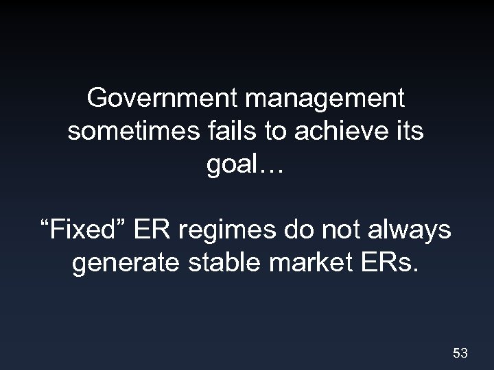 Government management sometimes fails to achieve its goal… “Fixed” ER regimes do not always