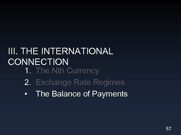 III. THE INTERNATIONAL CONNECTION 1. The Nth Currency 2. Exchange Rate Regimes • The