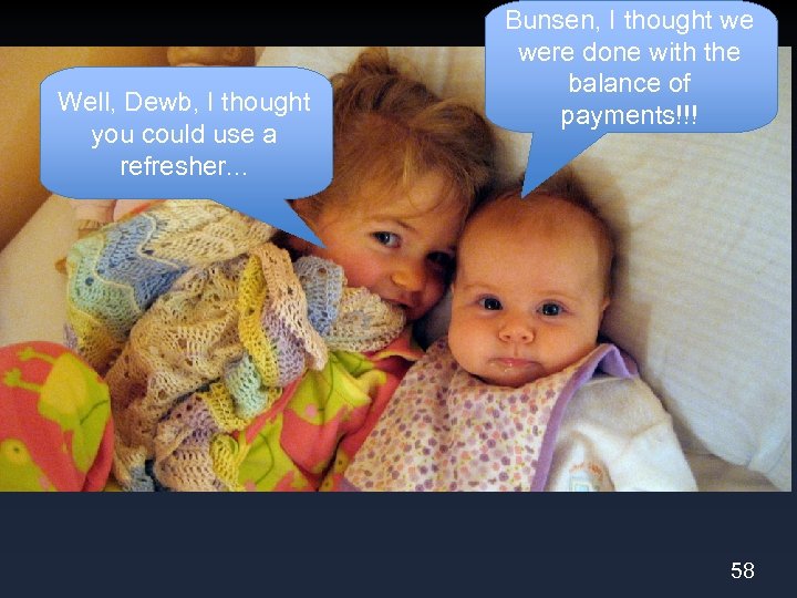 Well, Dewb, I thought you could use a refresher. . . Bunsen, I thought