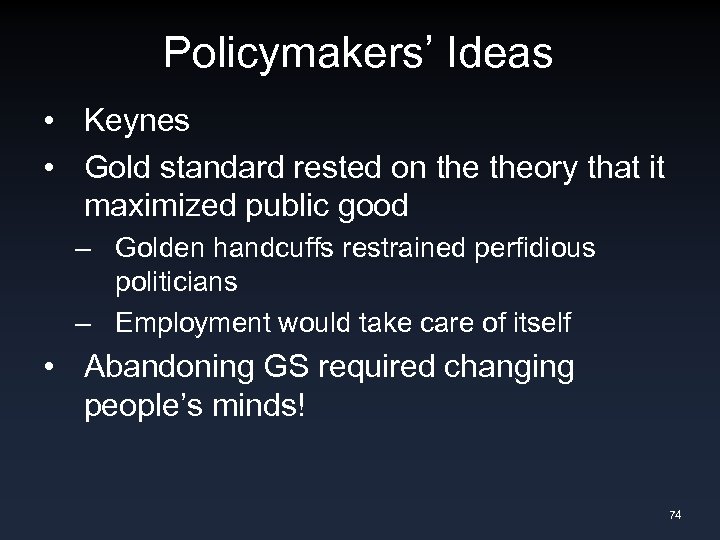 Policymakers’ Ideas • Keynes • Gold standard rested on theory that it maximized public