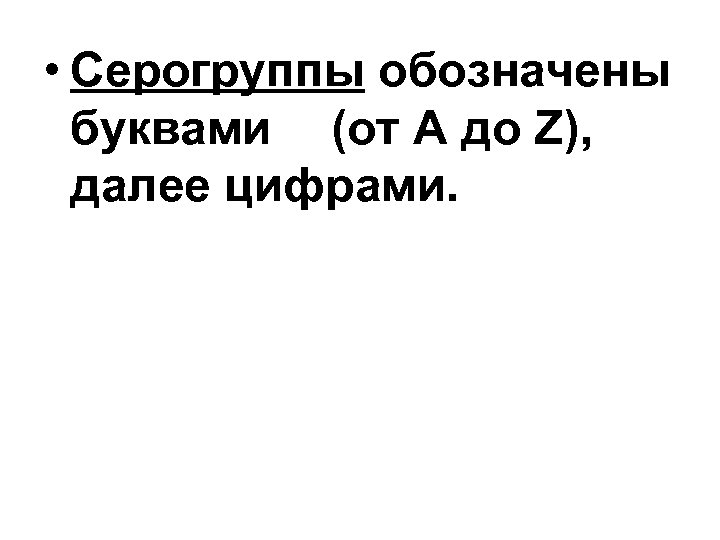  • Серогруппы обозначены буквами (от A до Z), далее цифрами. 