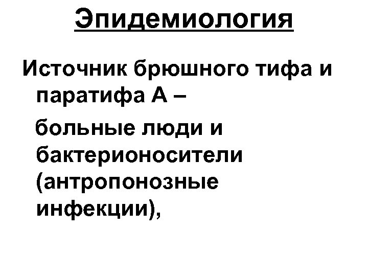 Эпидемиология Источник брюшного тифа и паратифа А – больные люди и бактерионосители (антропонозные инфекции),