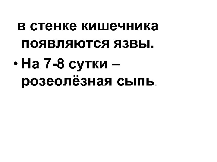 в стенке кишечника появляются язвы. • На 7 -8 сутки – розеолёзная сыпь. 