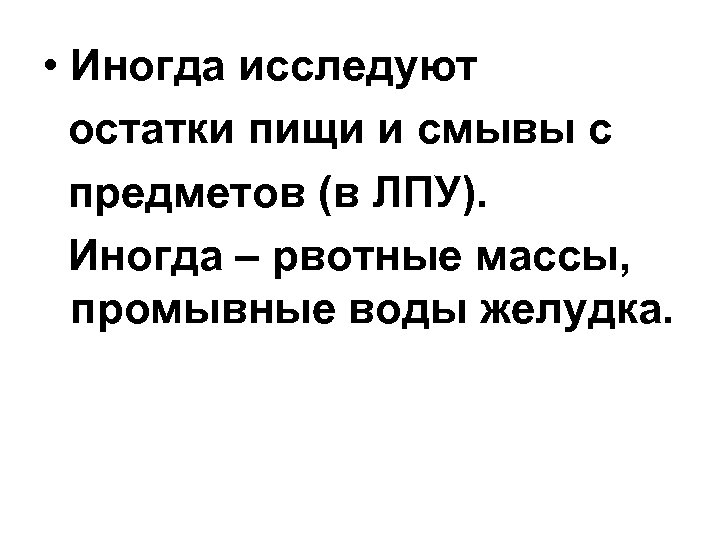  • Иногда исследуют остатки пищи и смывы с предметов (в ЛПУ). Иногда –