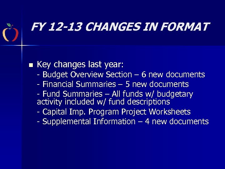 FY 12 -13 CHANGES IN FORMAT n Key changes last year: - Budget Overview