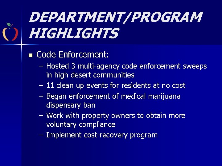 DEPARTMENT/PROGRAM HIGHLIGHTS n Code Enforcement: – Hosted 3 multi-agency code enforcement sweeps in high