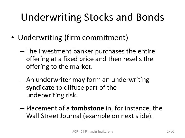 Underwriting Stocks and Bonds • Underwriting (firm commitment) – The investment banker purchases the