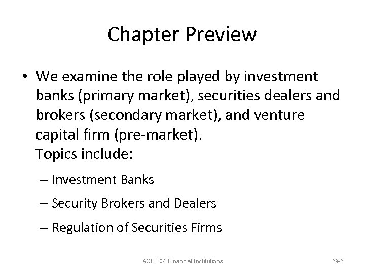 Chapter Preview • We examine the role played by investment banks (primary market), securities