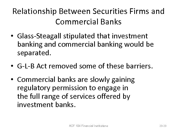 Relationship Between Securities Firms and Commercial Banks • Glass-Steagall stipulated that investment banking and