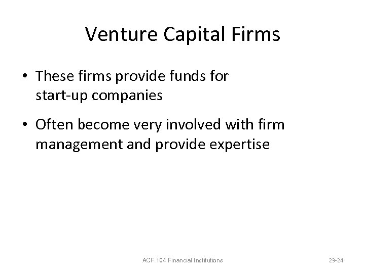 Venture Capital Firms • These firms provide funds for start-up companies • Often become