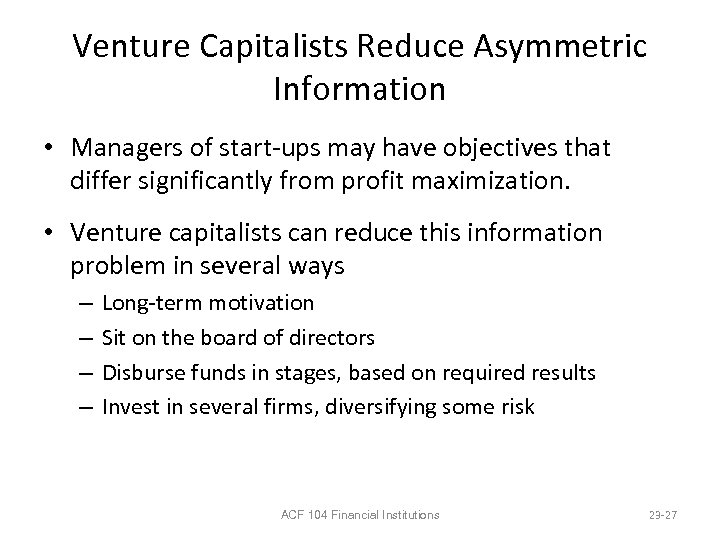 Venture Capitalists Reduce Asymmetric Information • Managers of start-ups may have objectives that differ