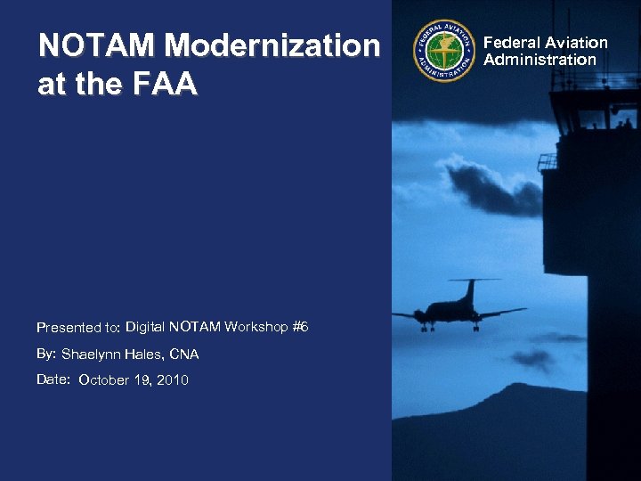 NOTAM Modernization at the FAA Presented to: Digital NOTAM Workshop #6 By: Shaelynn Hales,